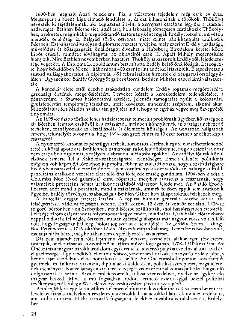 1690-ben meghalt Apafi fejedelem. Fia, a választott fejedelem még csak 14 éves. Megtorpant a Szent Liga támadó lendülete is, és ezt kihasználták a törökök.