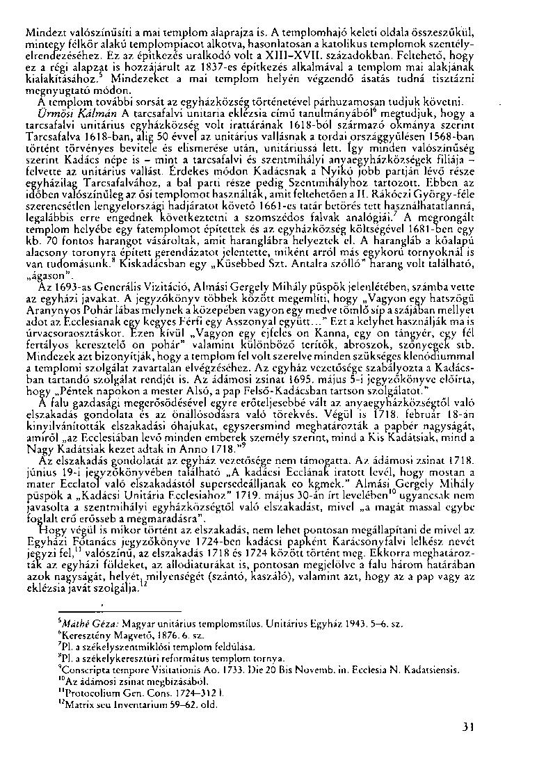 Mindezt valószínűsíti a mai templom alaprajza is. A templomhajó keleti oldala összeszűkül, mintegy félkör alakú templompiacot alkotva, hasonlatosan a katolikus templomok szentélyelrendezéséhez.