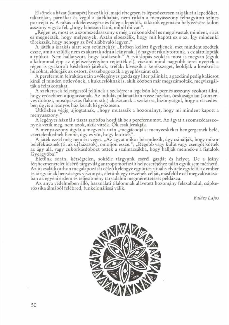 Elsőnek a házat (kanapét) hozzák ki, majd rétegesen és lépcsőzetesen rakják rá a lepedőket, takarókat, párnákat és végül a játékbabát, nem ritkán a menyasszony felnagyított színes portréját is.