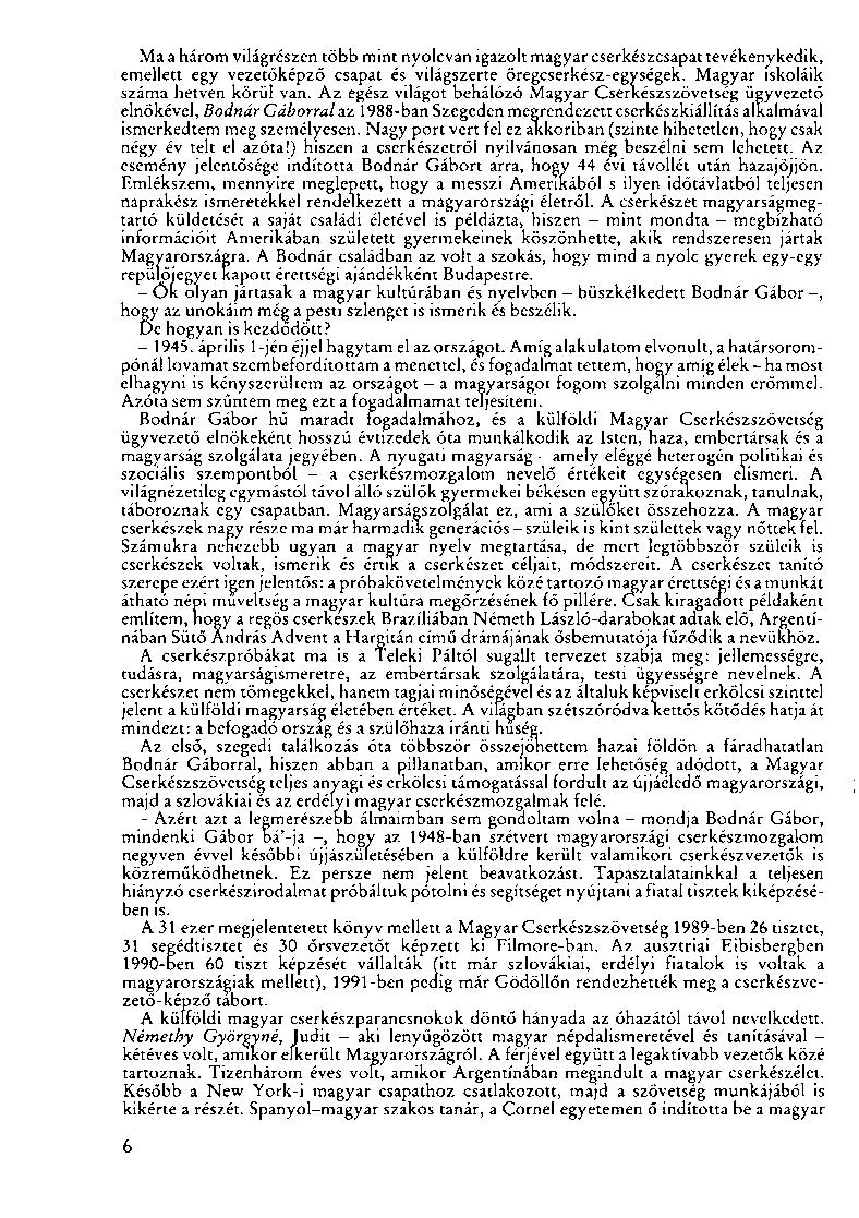 Ma a három világrészen több mint nyolcvan igazolt magyar cserkészcsapat tevékenykedik, emellett egy vezetőképző csapat és világszerte öregcserkész-egységek. Magyar iskoláik száma hetven körül van.