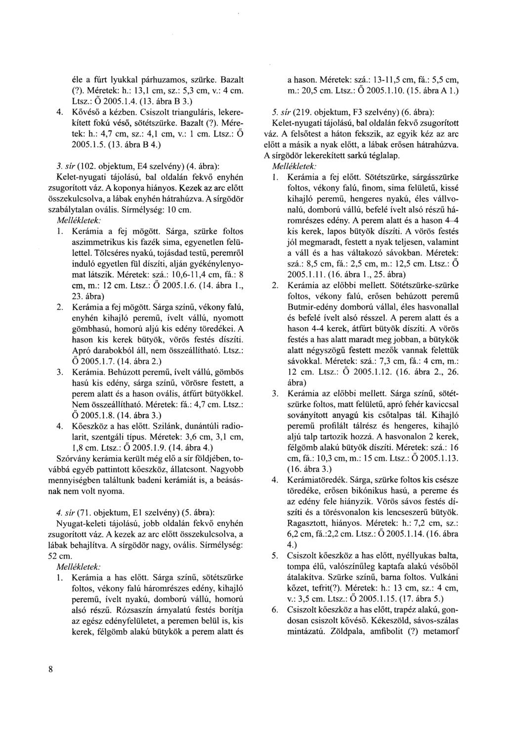 éle a fórt lyukkal párhuzamos, szürke. Bazalt (?). Méretek: h.: 13,1 cm, sz.: 5,3 cm, v.: 4 cm. Ltsz.: Ő 2005.1.4. (13. ábra В 3.) 4. Kővéső a kézben.