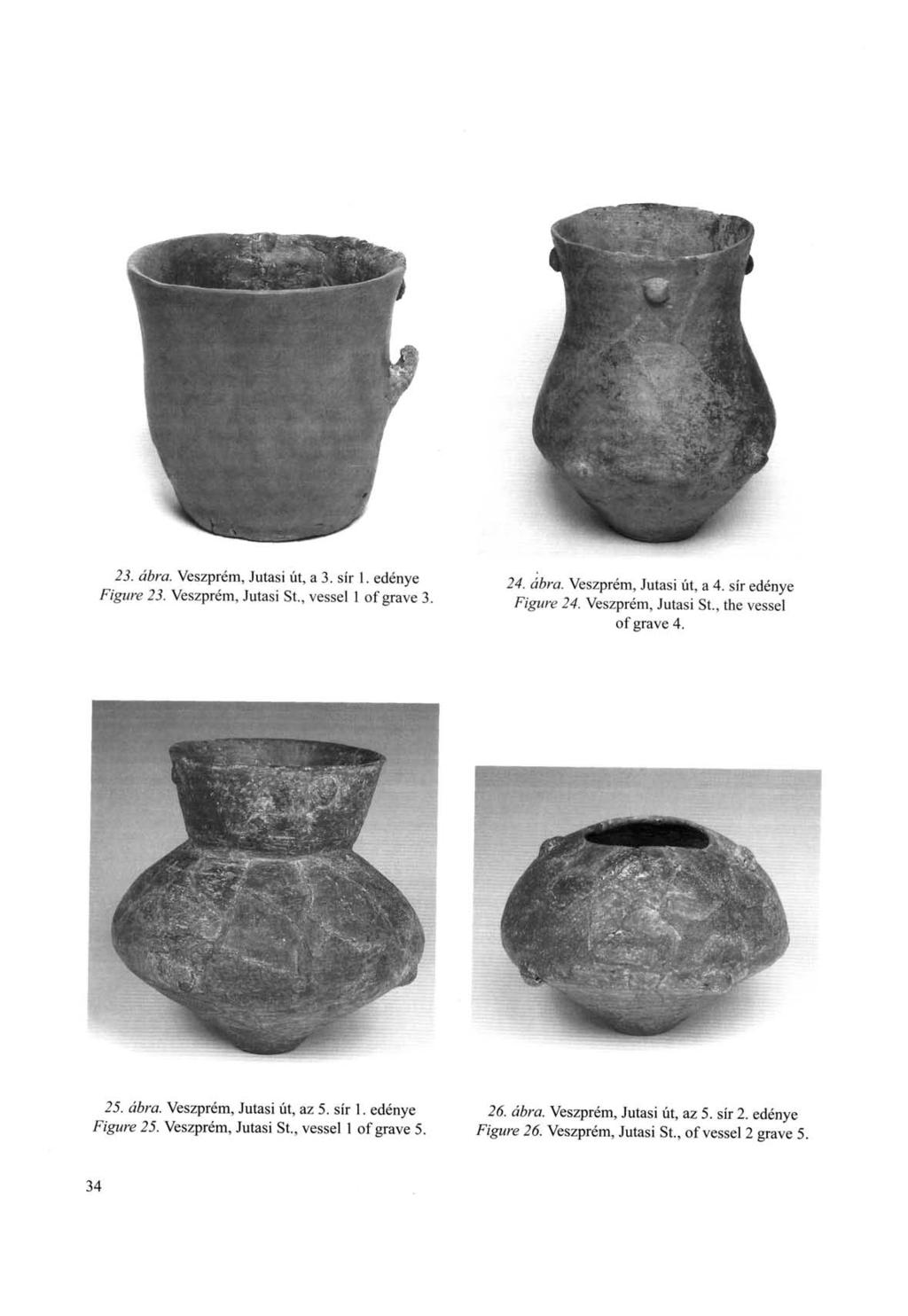 23. ábra. Veszprém, Jutási út, a 3. sír 1. edénye Figure 23. Veszprém, Jutási St., vessel 1 of grave 3. 24. ábra. Veszprém, Jutási út, a 4. sír edénye Figure 24. Veszprém, Jutási St., the vessél of grave 4.