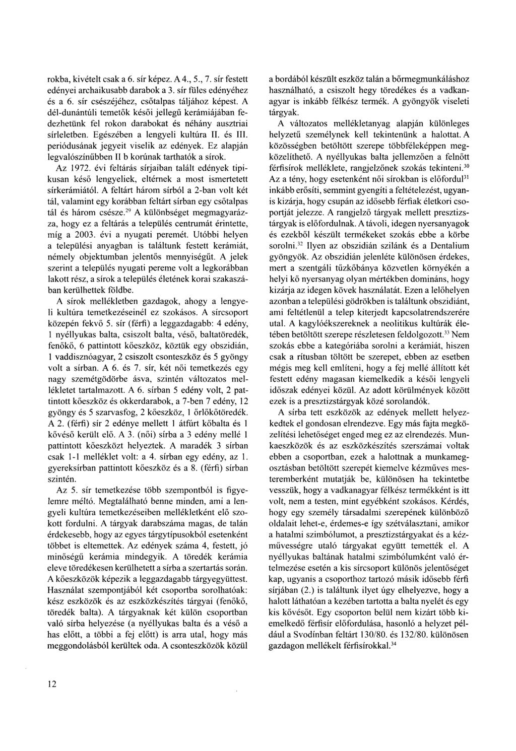 rokba, kivételt csak a 6. sír képez. A 4., 5., 7. sír festett edényei archaikusabb darabok a 3. sír füles edényéhez és a 6. sír csészéjéhez, csőtalpas táljához képest.