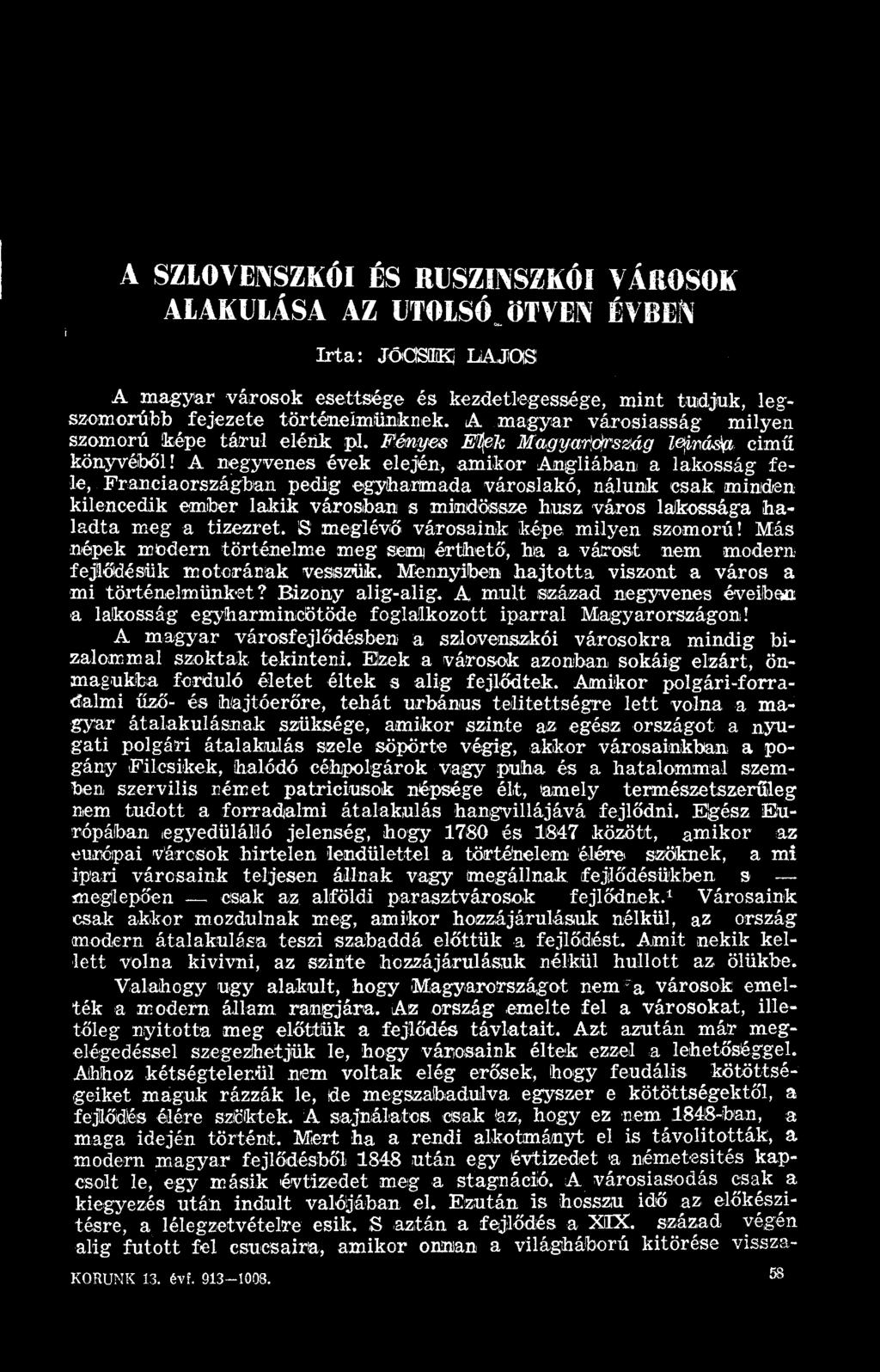 Mennyiben hajtotta viszont a város a mi történelmünket? Bizony alig-alig. A mult század negyvenes éveifoan a lakosság egyharmincötöde foglalkozott iparral Magyarországon!