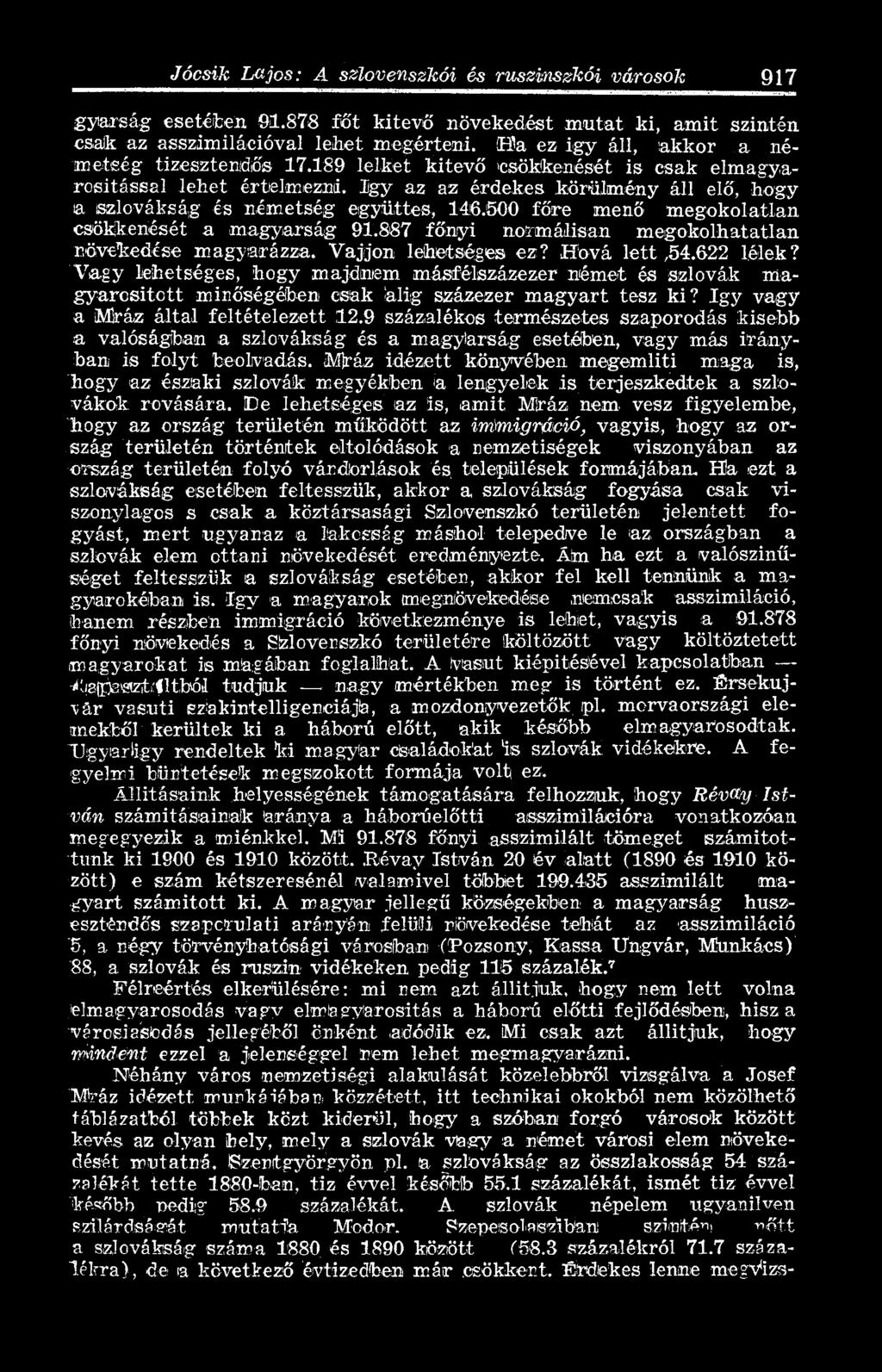 189 lelket kitevő csökkenését is csak elmagyarositással lehet értelmezni, ügy az az érdekes körülmény áll elő, hogy a szlovákság és németség együttes, 146.