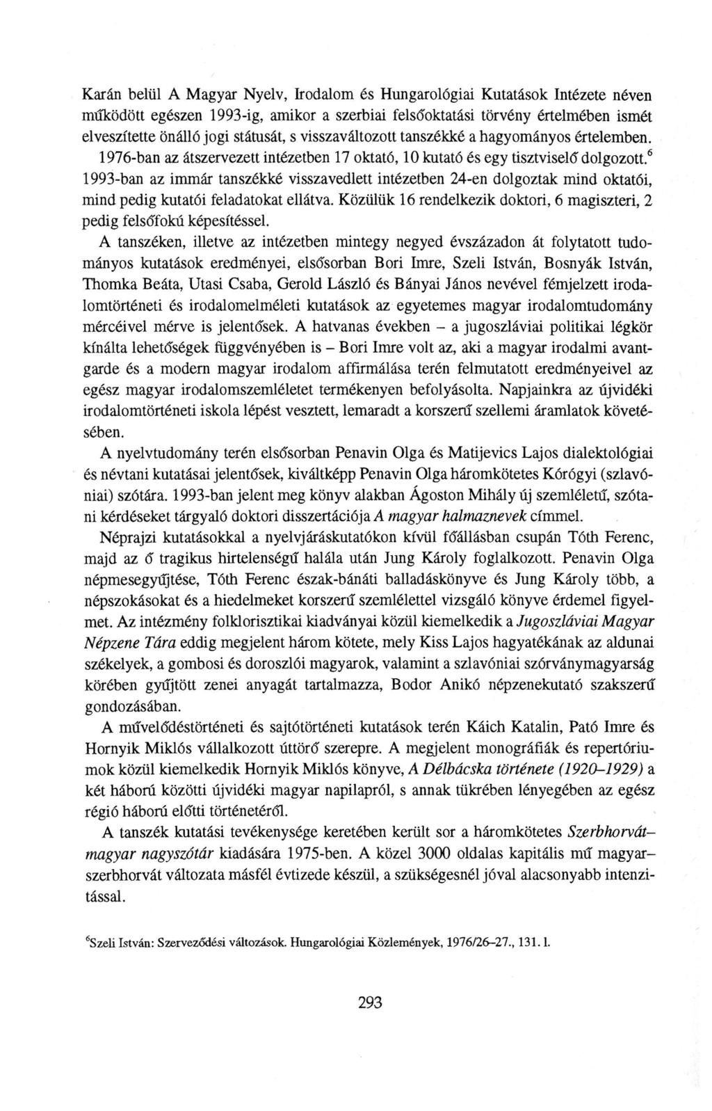 Karán belül A Magyar Nyelv, Irodalom és Hungarológiai Kutatások Intézete néven működött egészen 1993-ig, amikor a szerbiai felsőoktatási törvény értelmében ismét elveszítette önálló jogi státusát, s