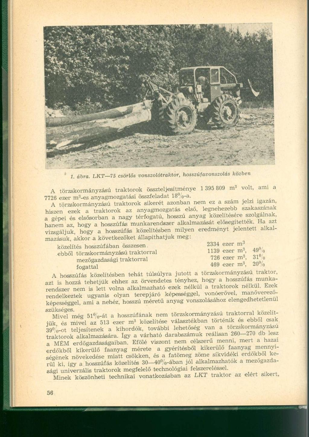 1. ábra. LKT 75 csörlős vonszolótraktor, hosszúfavonszolás közben A törzskormányzású traktorok összteljesítménye 1 395 809 m 3 volt, ami a 7726 ezer m 3 -es anyagmozgatási összfeladat 18%-a.