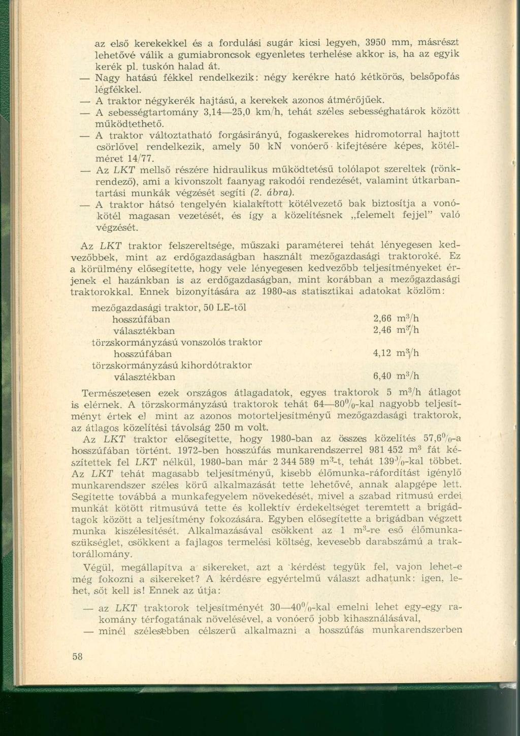 az első kerekekkel és a fordulási sugár kicsi legyen, 3950 mm, másrészt lehetővé válik a gumiabroncsok egyenletes terhelése akkor is, ha az egyik kerék pl. tuskón halad át.