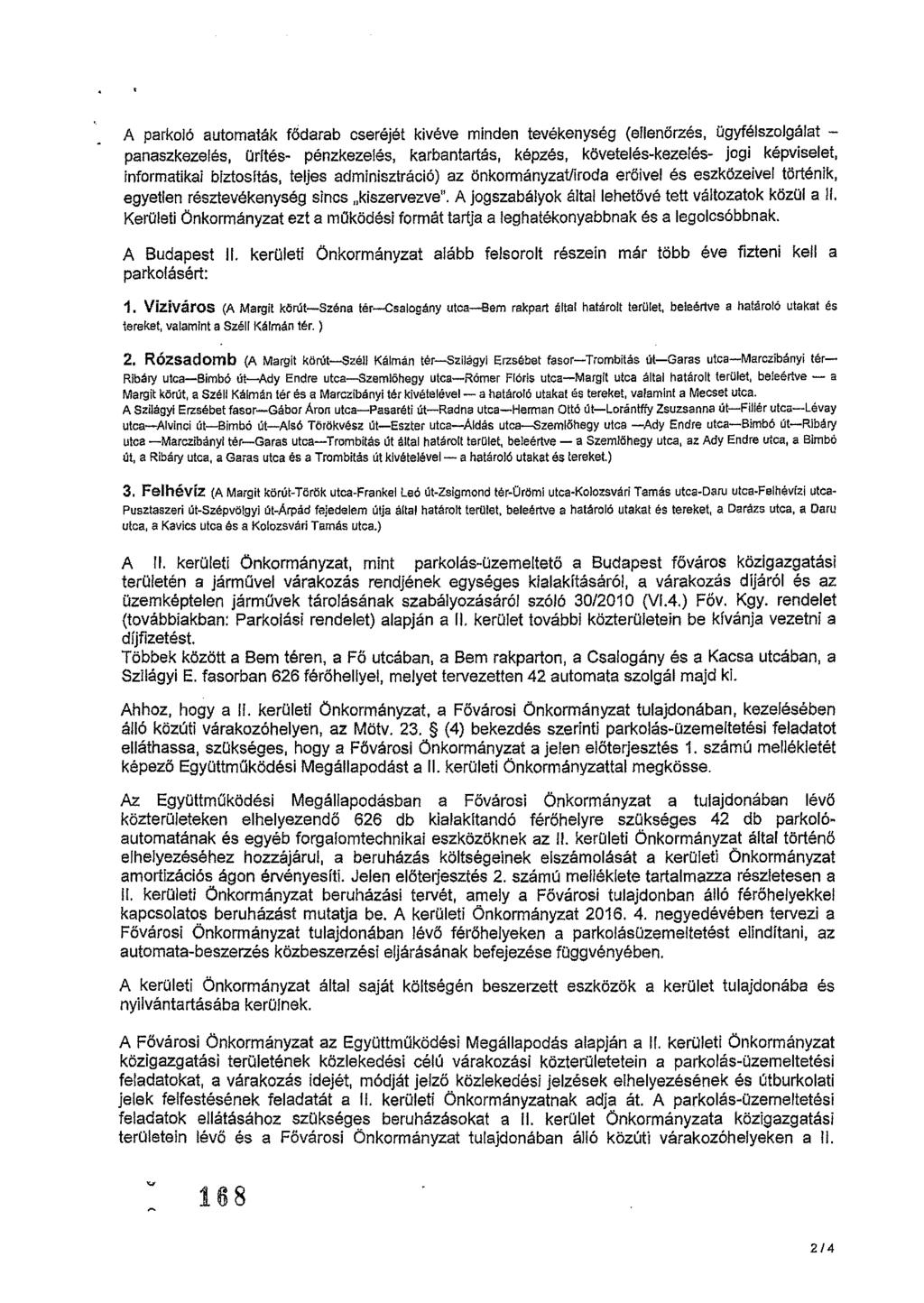 A parkoló automaták fődarab cseréjét kivéve minden tevékenység (ellenőrzés, ügyfélszolgálat - panaszkezelés, ürítés- pénzkezelés, karbantartás, képzés, követelés-kezelés- jogi képviselet,