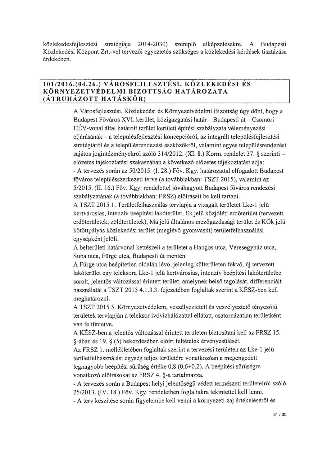 közlekedésfejlesztési stratégiája 2014-2030) szereplő elképzelésekre. A Budapesti Közlekedési Központ Z1i.-vel tervezői egyeztetés szükséges a közlekedési kérdések tisztázása érdekében. 101/2016.(04.