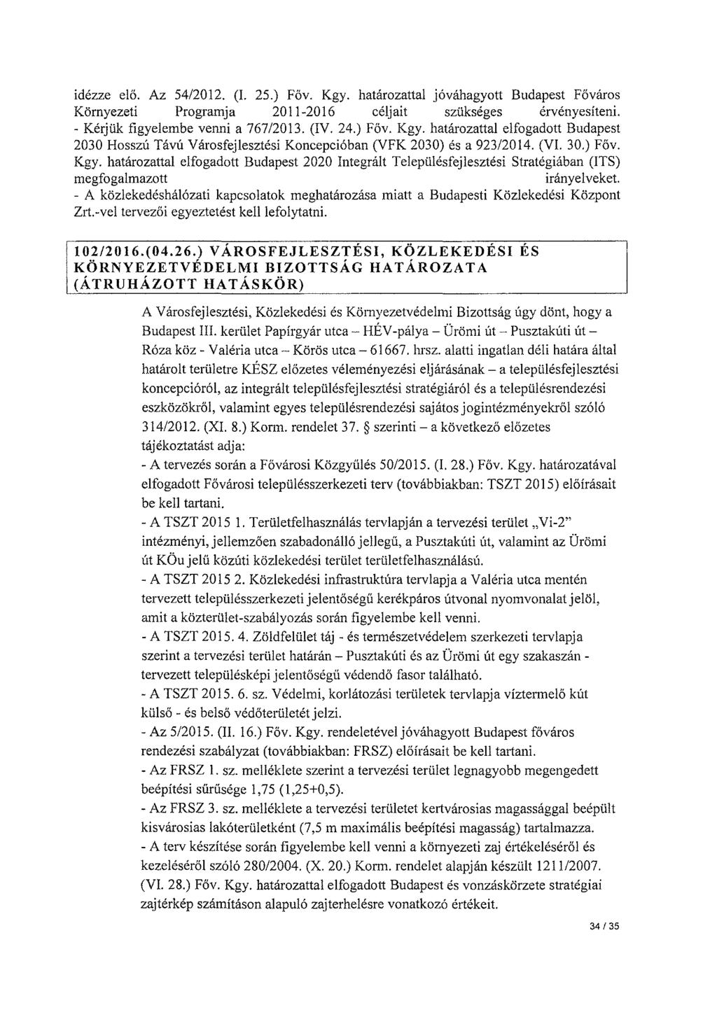 idézze elő. Az 54/2012. (!. 25.) Főv. Kgy. határozattal jóváhagyott Budapest Főváros Környezeti Programja 2011-2016 céljait szükséges érvényesíteni. - Kérjük figyelembe venni a 767/2013. (IV. 24.