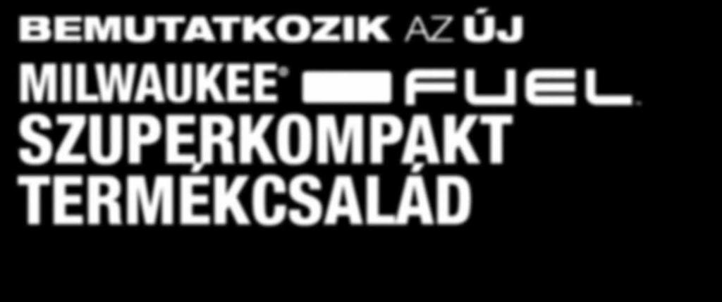 TERMÉKCSALÁD JELLEMZŐI: Az új M12 FUEL termékcsaládot három kizárólagos Milwaukee