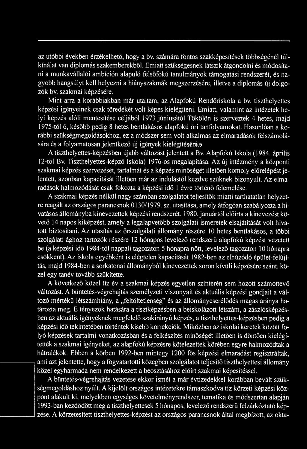 illetve a diplomás új dolgozók bv. szakmai képzésére. Mint arra a korábbiakban már utaltam, az Alapfokú Rendőriskola a bv. tiszthelyettes képzési igényeinek csak töredékét volt képes kielégíteni.
