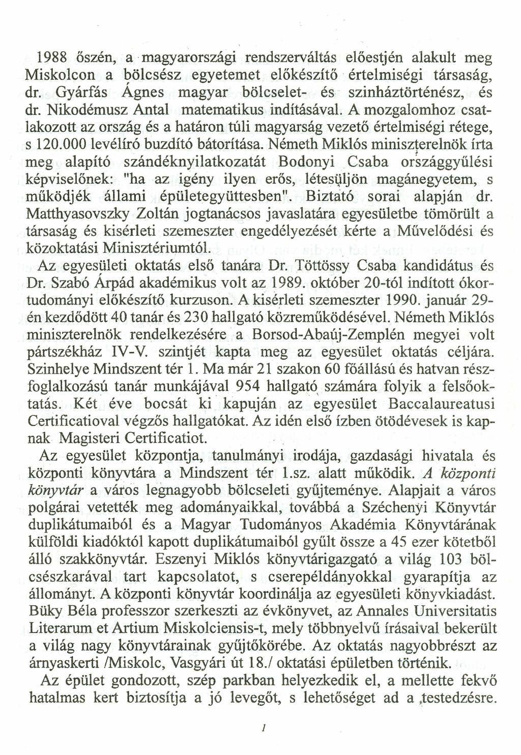 1988 őszén, a magyarországi rendszerváltás előestjén alakult meg Miskolcon a bölcsész egyetemet előkészítő értelmiségi társaság, dr. Gyárfás Ágnes magyar bölcselet- és szinháztörténész, és dr.