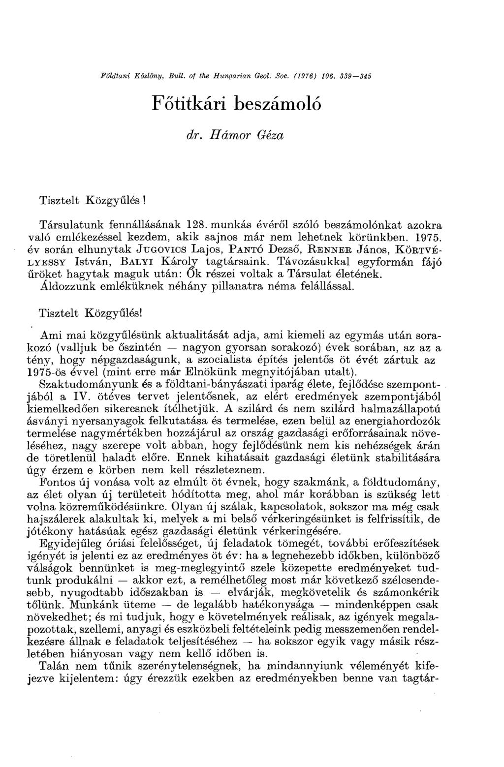 Földtani Közlöny, Bull, of the Hungarian Oeol. Soc. (1976) 106. 339 345 Főtitkári beszámoló dr. Hámor Géza Tisztelt Közgyűlés! Társulatunk fennállásának 128.