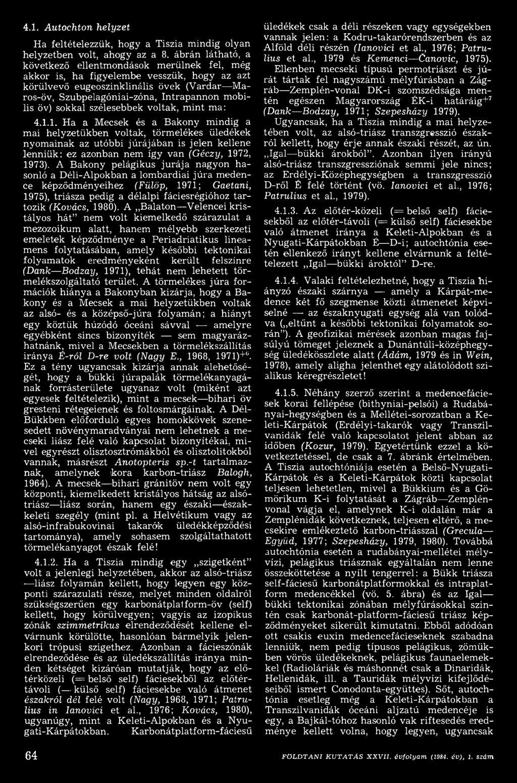 A Bakony pelágikus ju rá ja nagyon h a sonló a Déli-Alpokban a lombardiai júra m edence képződményeihez (Fülöp, 1971; Gaetani, 1975), triásza pedig a délalpi fáciesrégióhoz ta r tozik (Kovács, 1980).