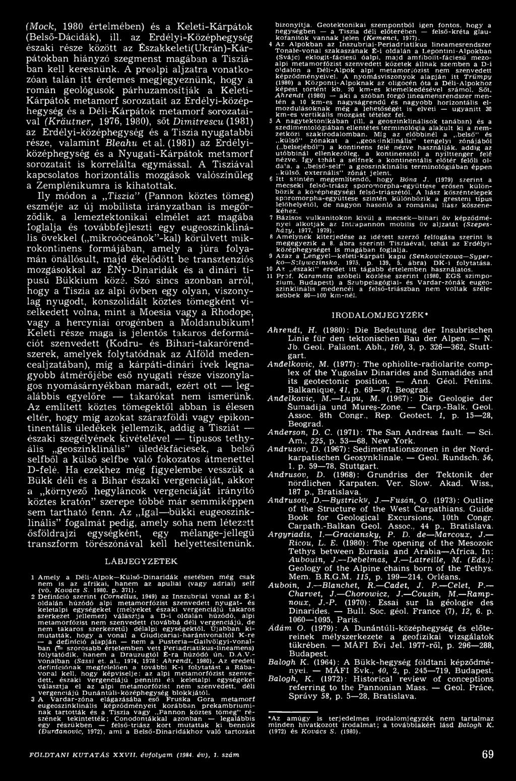 Ily módon a Tiszia (Pannon köztes tömeg) eszm éje az új m obilista irányzatban is m egőrződik, a lemeztektonikai elmélet azt magába foglalja és továbbfejleszti egy eugeoszinklinális övékkel