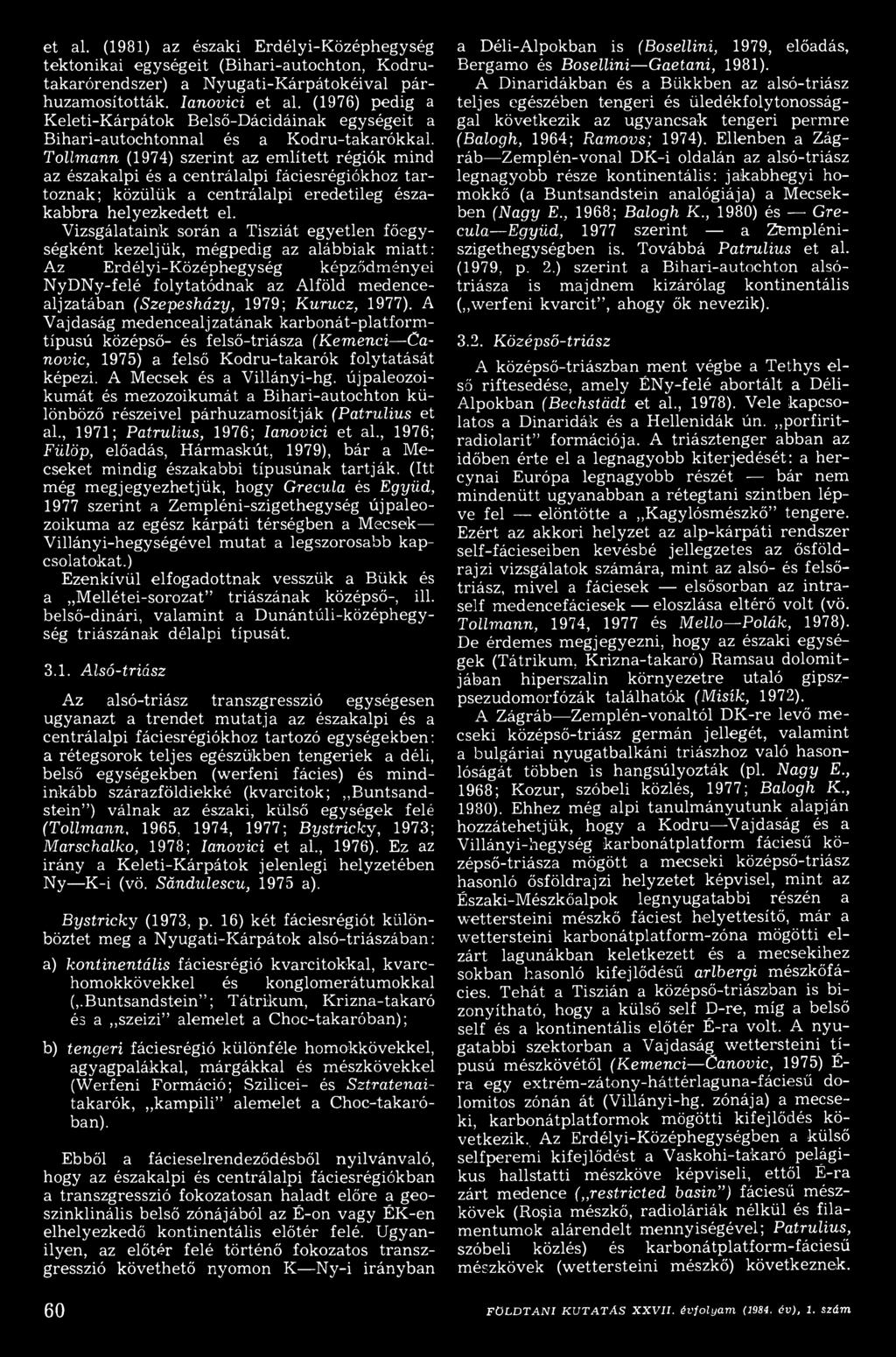 Kurucz, 1977). A Vajdaság medencealjzatának karbonát-platform - típusú középső- és felső-triásza (Kem enci Canonic, 1975) a felső K odru-takarók folytatását képezi. A Mecsek és a Villányi-hg.