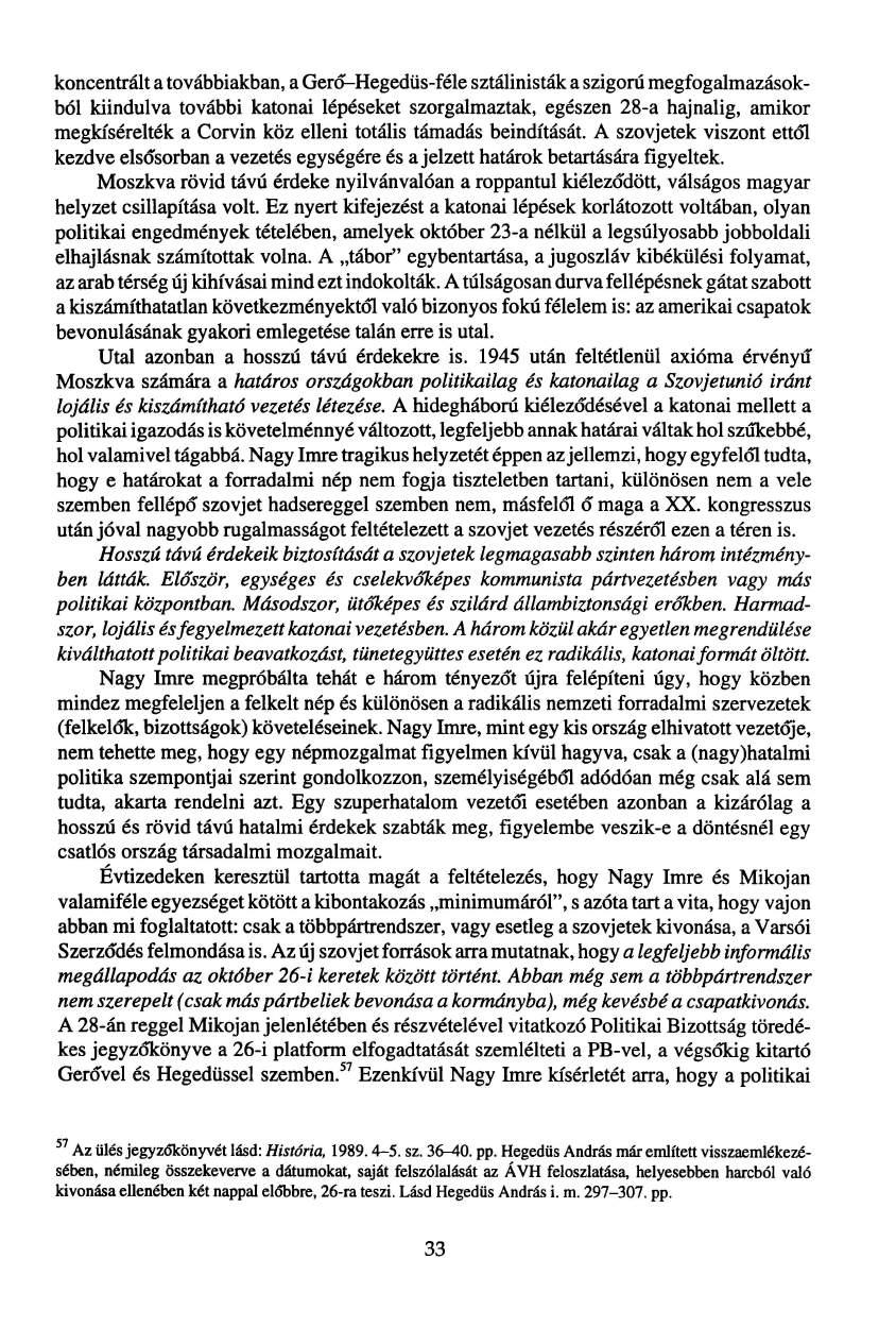 koncentrált a továbbiakban, a Gero^Hegedüs-féle sztálinisták a szigorú megfogalmazásokból kiindulva további katonai lépéseket szorgalmaztak, egészen 28-a hajnalig, amikor megkísérelték a Corvin köz