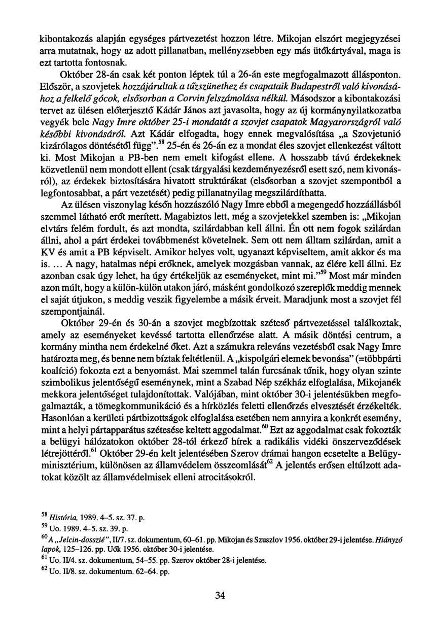 kibontakozás alapján egységes pártvezetést hozzon létre. Mikojan elszórt megjegyzései arra mutatnak, hogy az adott pillanatban, mellényzsebben egy más ütőkártyával, maga is ezt tartotta fontosnak.