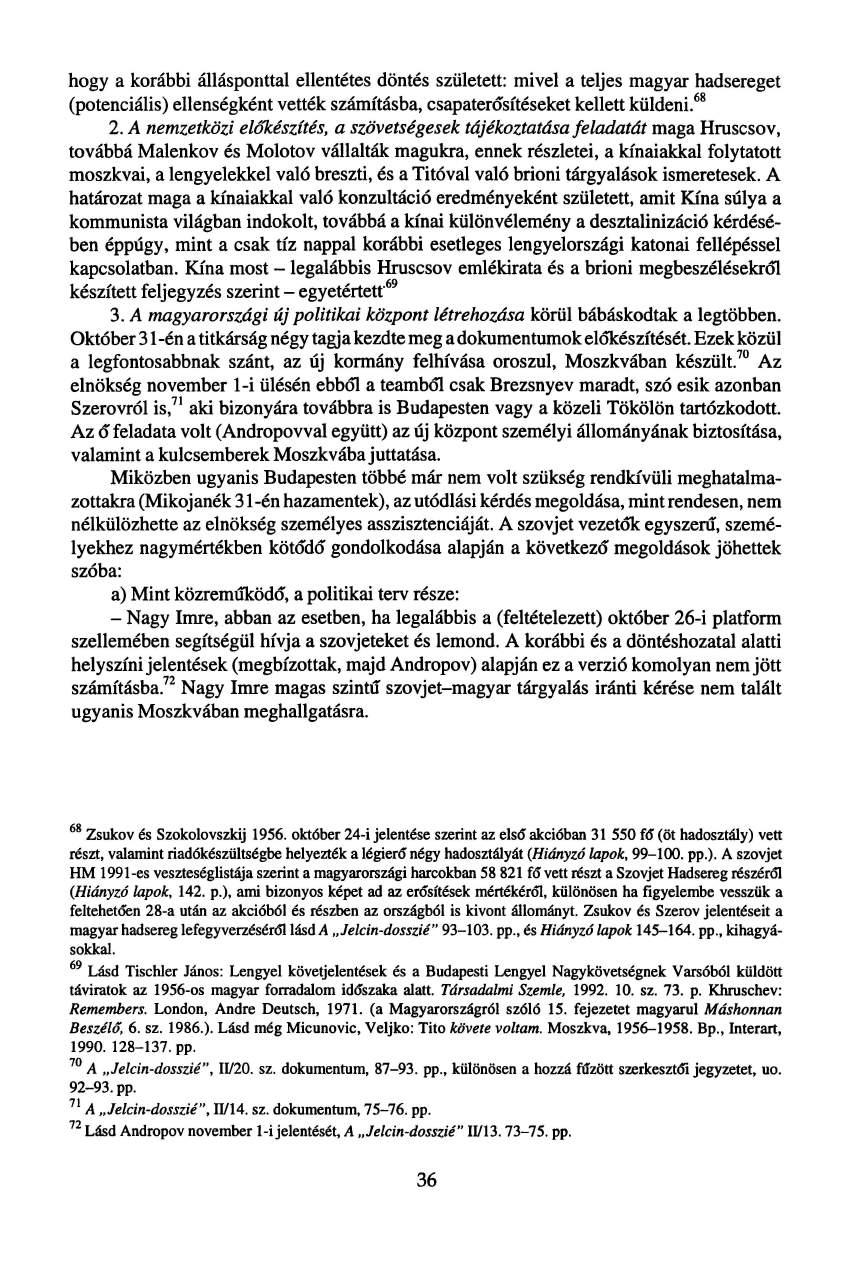 hogy a korábbi állásponttal ellentétes döntés született: mivel a teljes magyar hadsereget (potenciális) ellenségként vették számításba, csapaterdsítéseket kellett küldeni. 68 2.