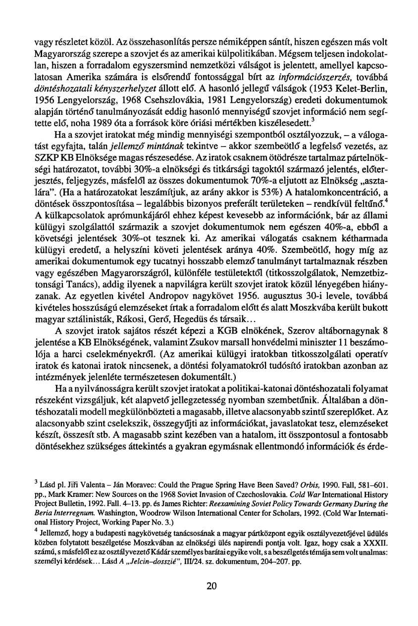 vagy részletet közöl. Az összehasonlítás persze némiképpen sántít, hiszen egészen más volt Magyarország szerepe a szovjet és az amerikai külpolitikában.