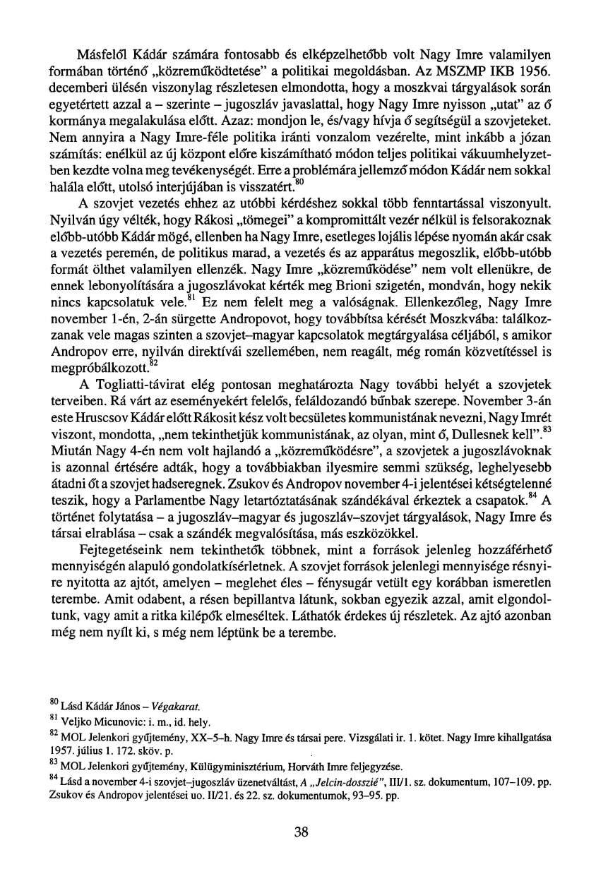 Másfelől Kádár számára fontosabb és elképzelhetőbb volt Nagy Imre valamilyen formában történő közreműködtetése" a politikai megoldásban. Az MSZMP IKB 1956.