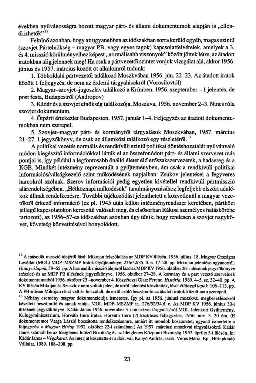 években nyilvánosságra hozott magyar párt- és állami dokumentumok alapján is ellenőrizhetők" 12 Feltűnő azonban, hogy az ugyanebben az időszakban sorra kerülő egyéb, magas szintű (szovjet