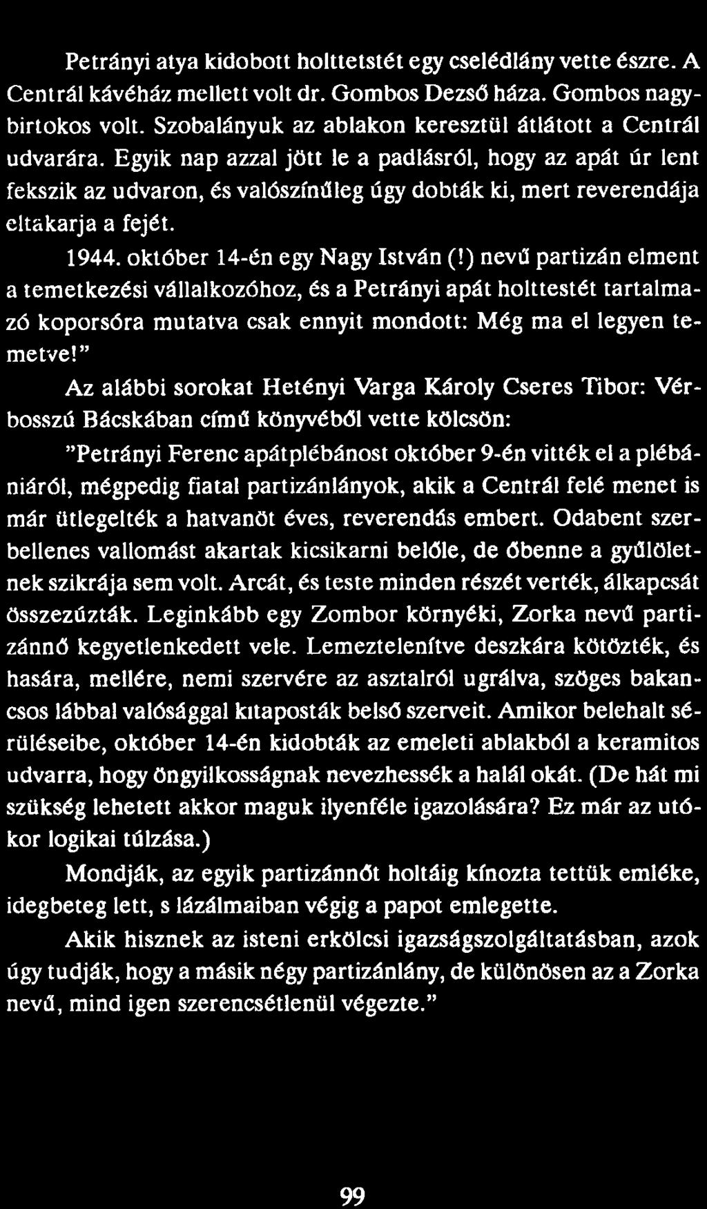 Petrányi atya kidobott holttetstét egy cselédlány vette észre. A Central kávéház mellett volt dr. Gombos Dezső háza. Gombos nagybirtokos volt.