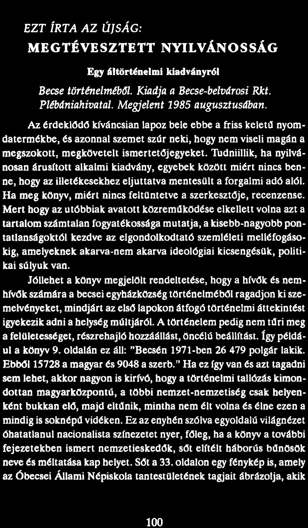 EZT ÍRTA AZ ÚJSÁG: MEGTÉVESZTETT NYILVÁNOSSÁG Egy áltörténelmi kiadványról Becse történelméből. Kiadja a Becse-belvárosi Rkt. Plébániahivatal. Megjelent 1985 augusztusában.