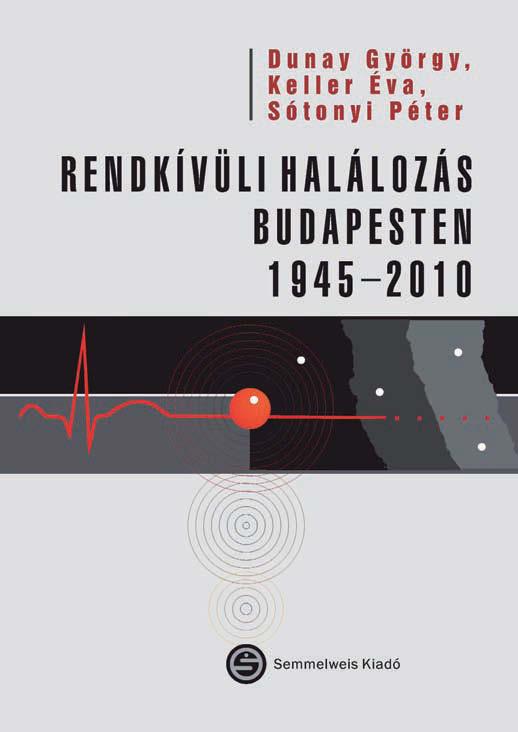 Egy rendkívüli könyvről: Rendkívüli halálozás Budapesten 1945-2010 Dunay György, Keller Éva, Sótony Péter e-könyvként is kapható www.semmelweiskiado.