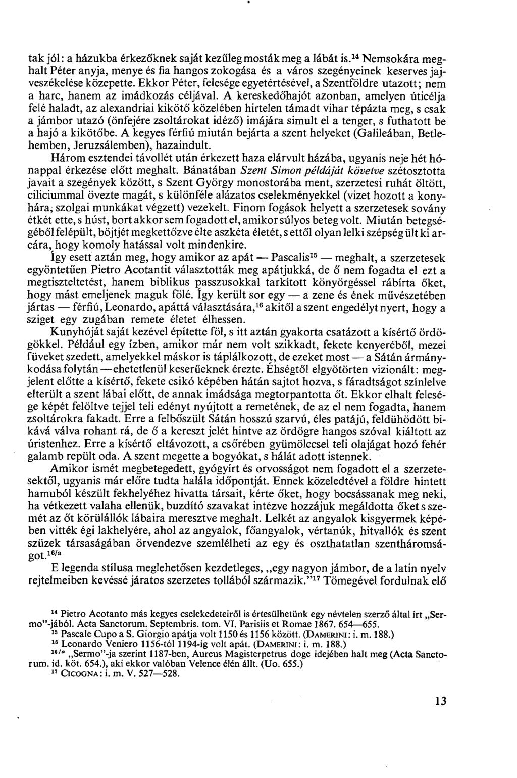 tak jól: a házukba érkezó'knek saját kezűleg mosták meg a lábát is. 14 Nemsokára meghalt Péter anyja, menye és fia hangos zokogása és a város szegényeinek keserves jajveszékelése közepette.