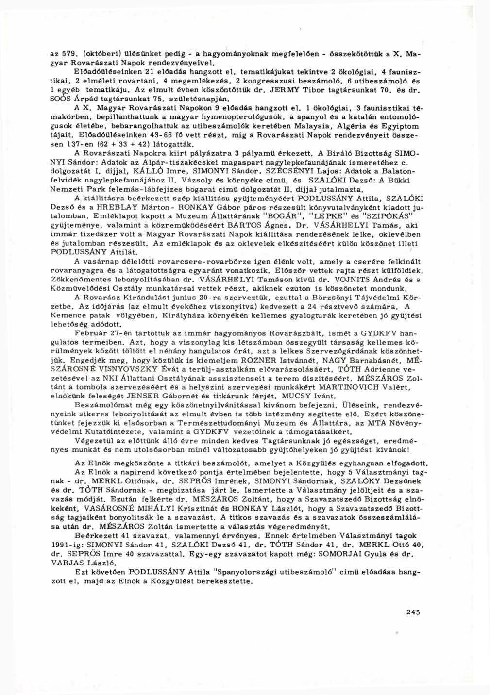 az 579. (októberi) ülésünket pedig - a hagyományoknak megfelelően - összekötöttük a X. Magyar Rovarászati Napok rendezvényeivel.