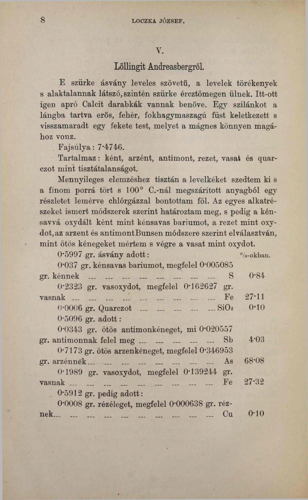 8 LOCZKA JÓZSEF. Y. Löllingit Andreasbergről. E szürke ásvány leveles szövetű, a levelek törékenyek s alaktalannak látszó, szintén szürke ércztömegen ülnek.