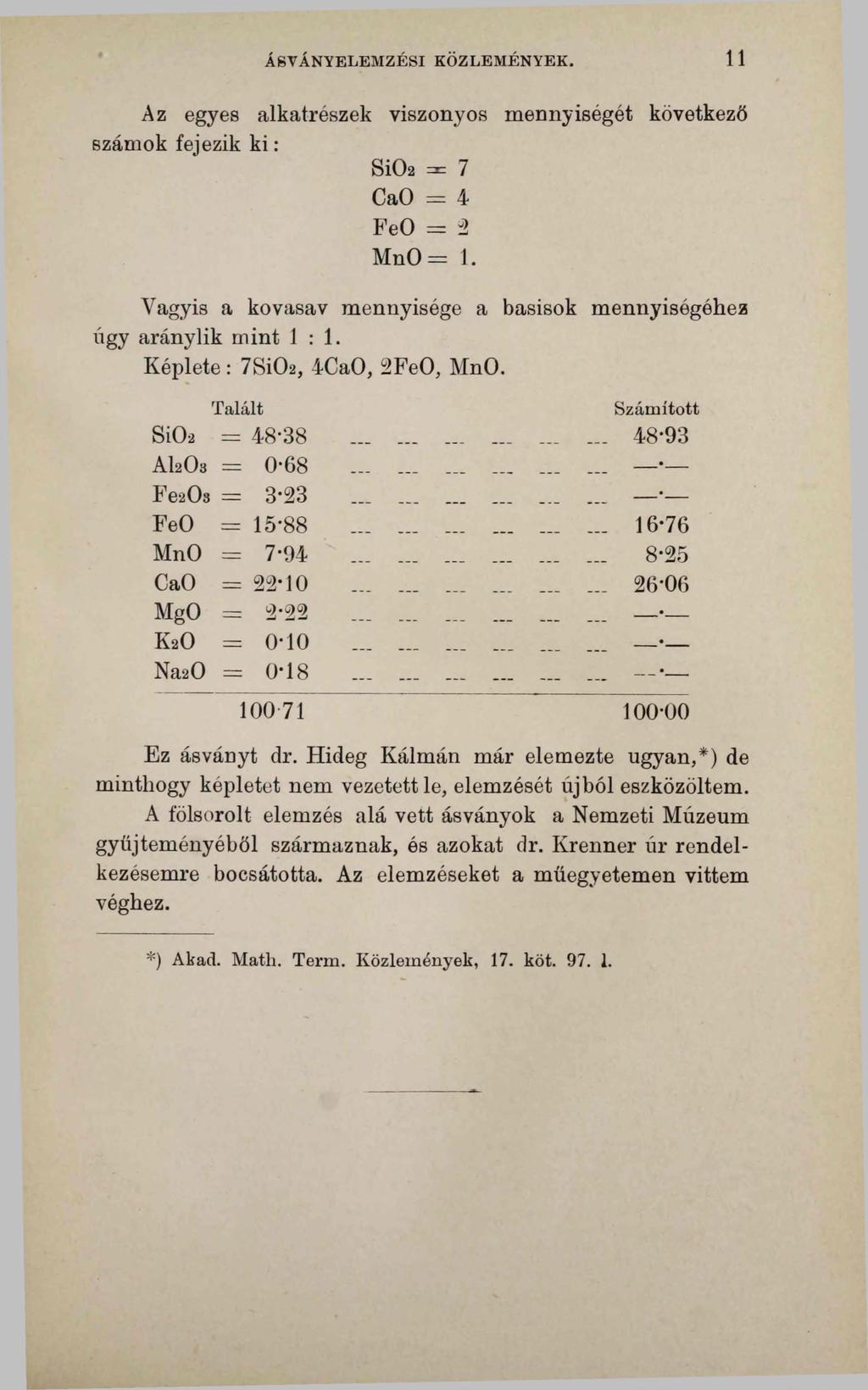 ÁSVÁNYELEMZÉSI KÖZLEMÉNYEK. 11 Az egyes alkatrészek viszonyos mennyiségét következő számok fejezik ki : SÍO2 7 CaO = 4 FeO = 2 MnO = 1.