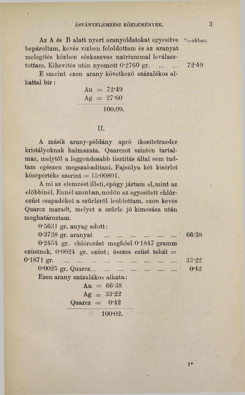 ÁSVÁNYELEMZÉSI KÖZLEMÉNYEK. 3 Az A és В alatt nyert aranyoldatokat egyesítve bepároltam, kevés vízben feloldottam és az aranyat melegítés közben sóskasavas nátriummal leválasztottam.