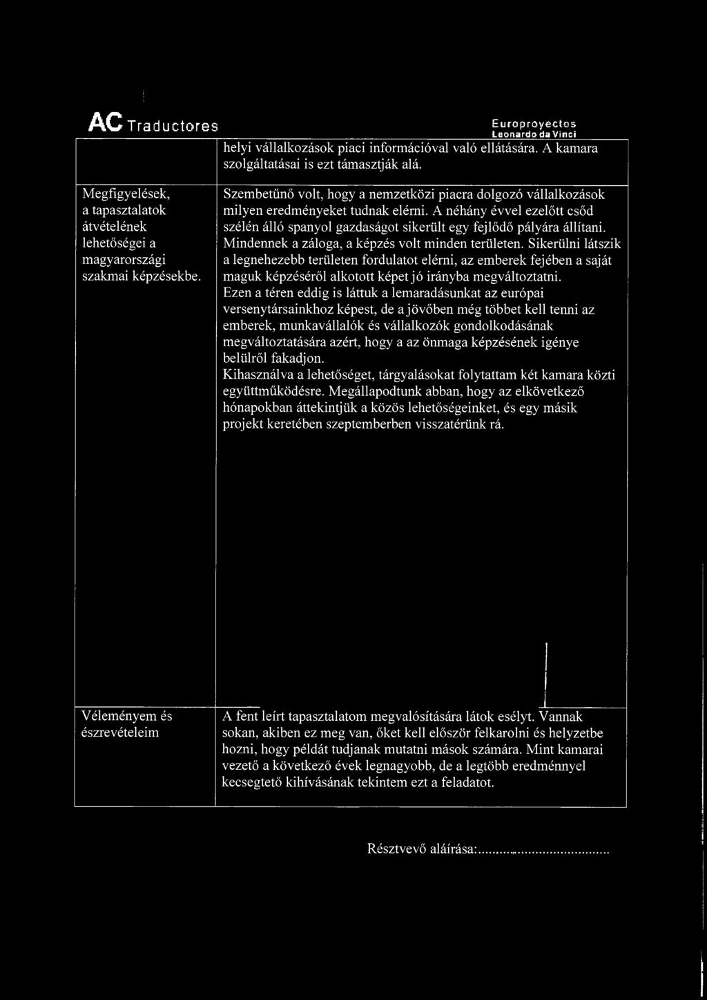 Mindennek a záloga, a képzés volt minden területen. Sikerülni látszik a legnehezebb területen fordulatot elérni, az emberek fejében a saját maguk képzéséről alkotott képet jó irányba megváltoztatni.