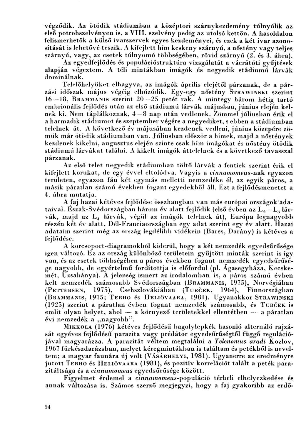 végződik. Az ötödik stádiumban a középtori szárnykezdemény túlnyúlik az első potrohszelvényen is, a VIII. szelvény pedig az utolsó kettőn.