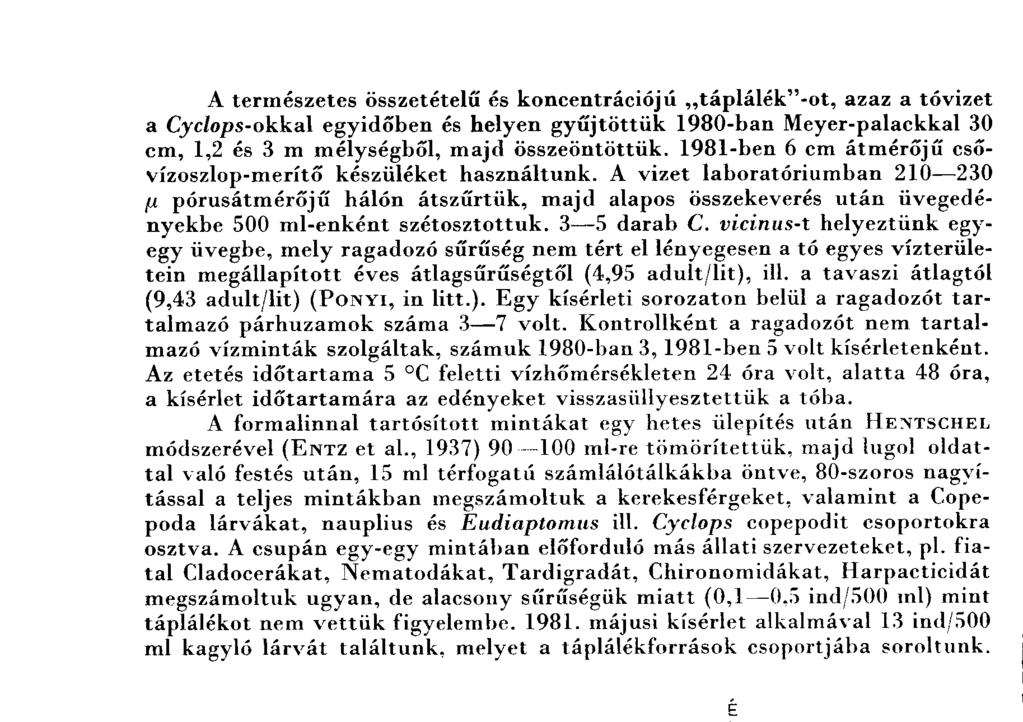A természetes összetételű és koncentrációjú,,táplálék"-ot, azaz a tóvizet a Cyclops-okkal egyidőben és helyen gyűjtöttük 1980-ban Meyer-palackkal 30 cm, 1,2 és 3 m mélységből, majd összeöntöttük.