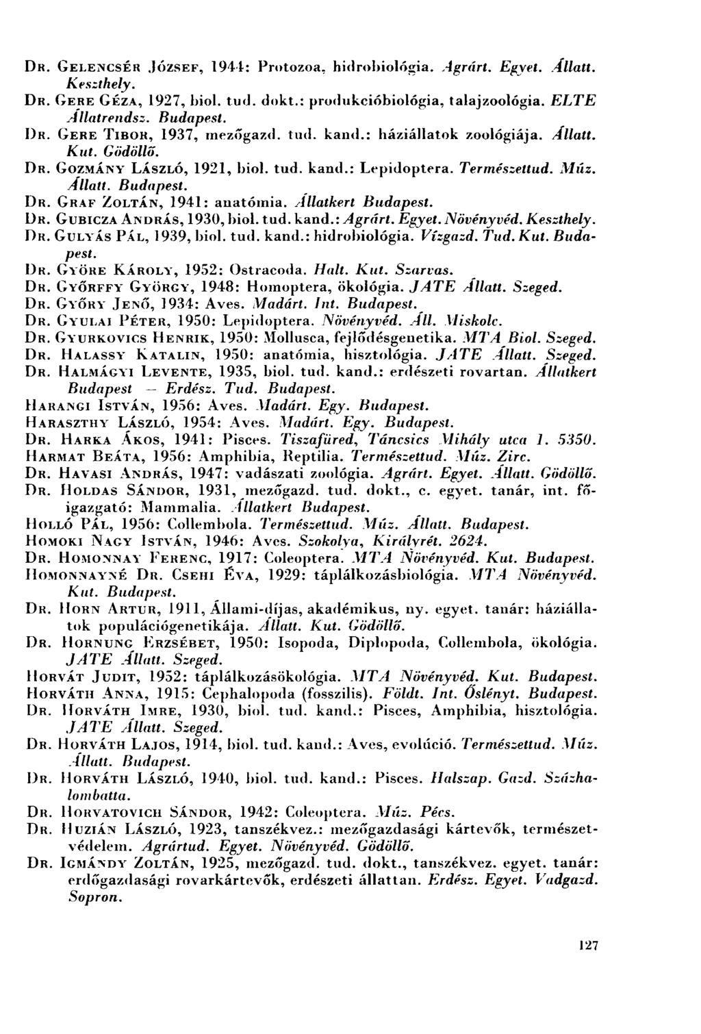 DR. GELENCSÉR JÓZSEF, 1944: Protozoa, hidrobiológia. Agrárt. Egyet. Allatt. Keszthely. DR. GERE GÉZA, 1927, biol. tud. dokt.: produkcióbiológia, talajzoológia. ELTE Allatrendsz. Budapest. DR. GERE TIBOR, 1937, mezőgazd.