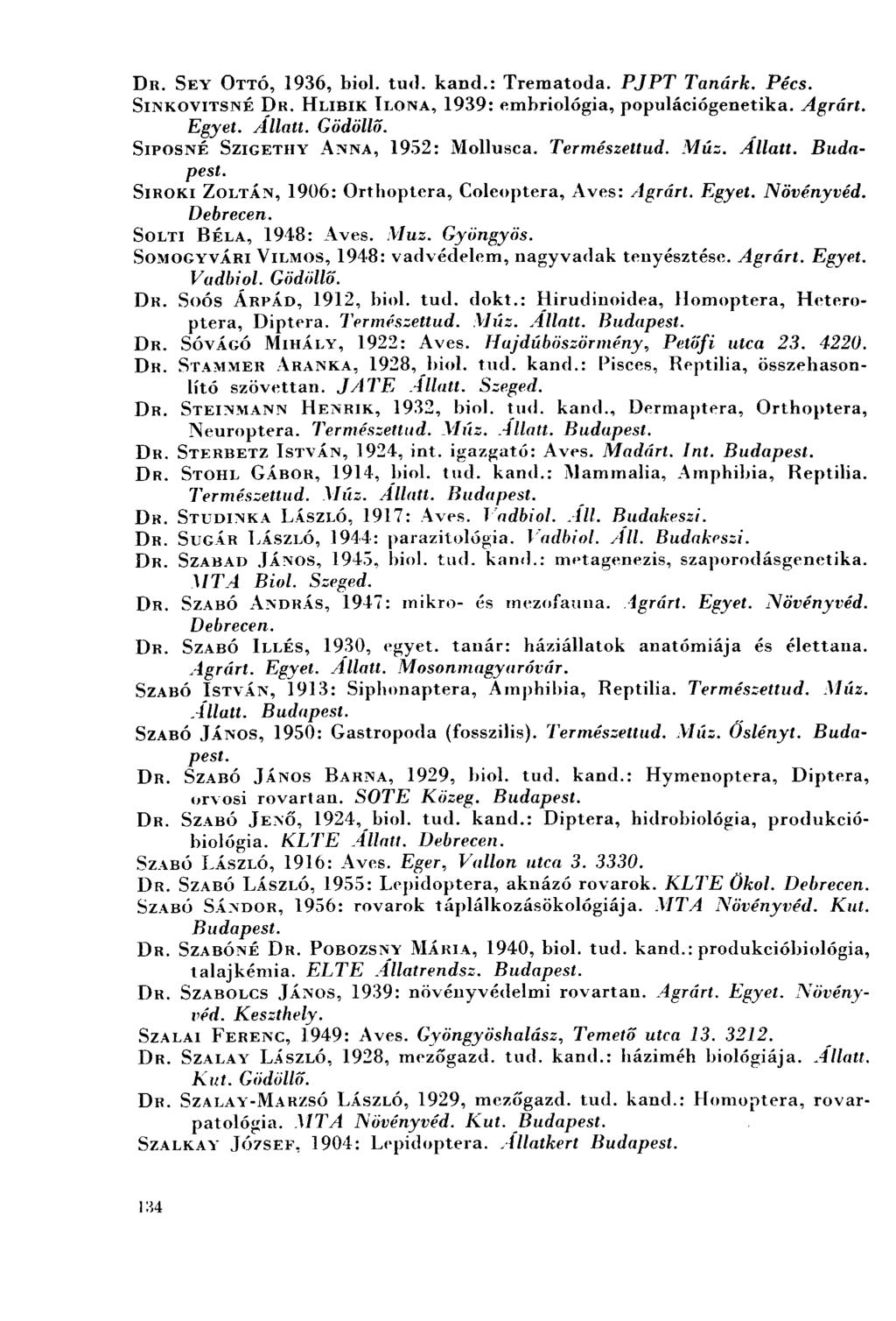 DR. SEY OTTÓ, 1936, biol. tud. kand.: Trematoda. PJPT Tanárk. Pécs. SIN ко VITS NÉ DR. HLIBIK ILONA, 1939: embriológia, populációgenetika. Agrárt. Egyet. Allatt. Gödöllő.