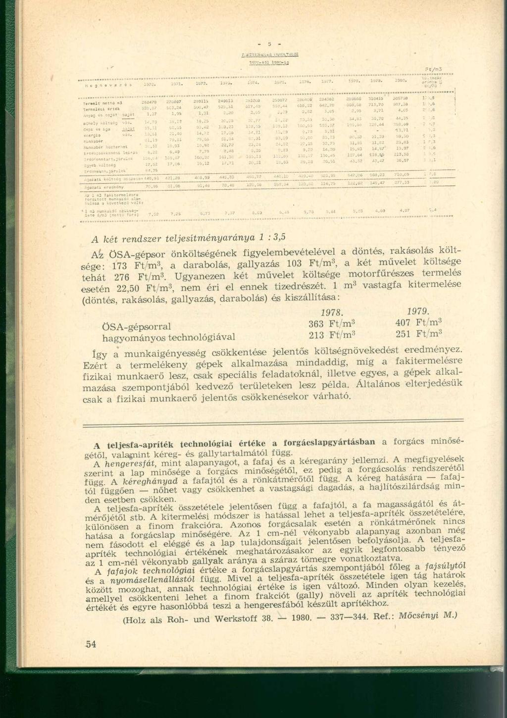 A két rendszer teljesítményaránya 1 :3,5 Az ÖSA-gépsor önköltségének figyelembevételével a döntés, rakásolás költsége- 173 Ft/m* a darabolás, gallyazás 103 Ft/m 3, a két művelet költsége tehát 276