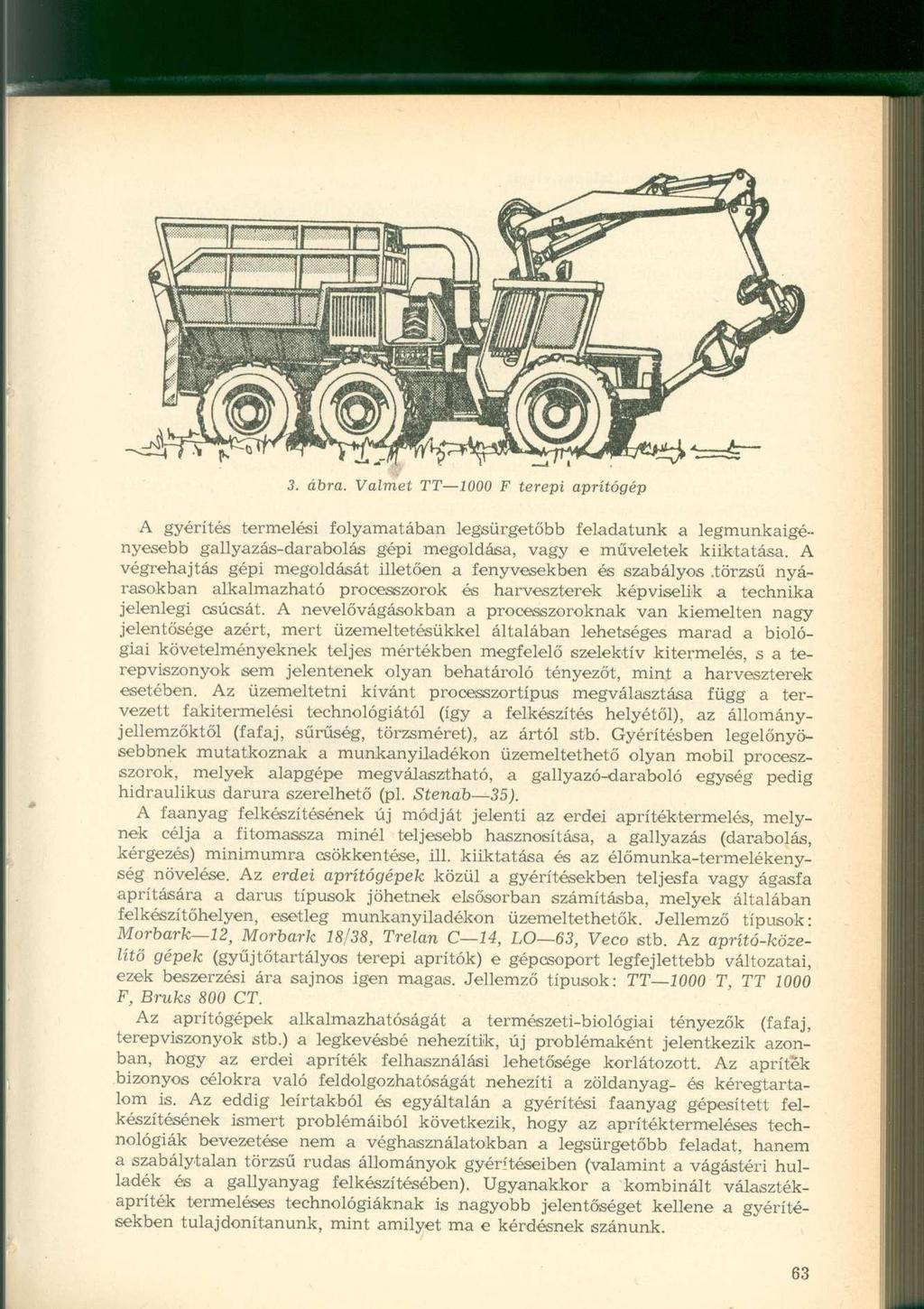3. ábra. Valmet TT 1000 F terepi aprítógép A gyérítés termelési folyamatában legsürgetőbb feladatunk a legmunkaigényesebb gallyazás-darabolás gépi megoldása, vagy e műveletek kiiktatása.