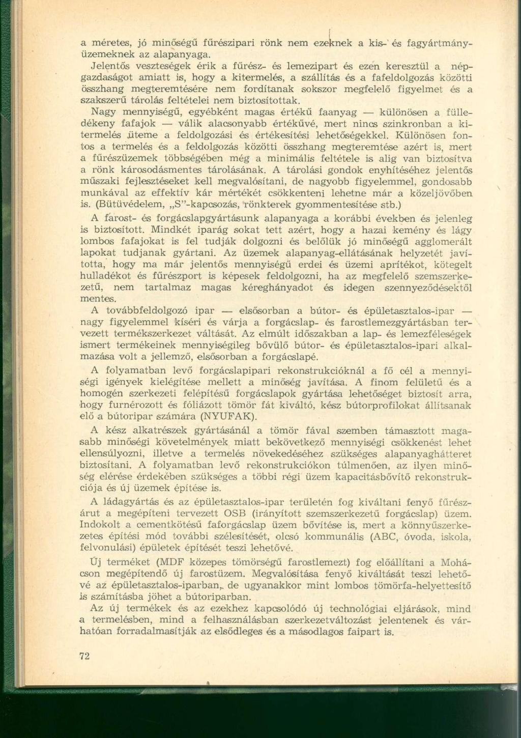 a méretes, jó minőségű fűrészipari rönk nem ezeknek a kis-' és fagyártmányüzemeknek az alapanyaga.