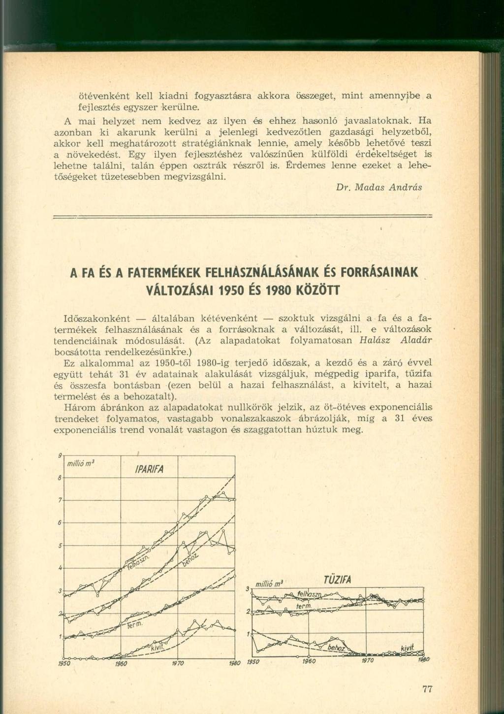 ötévenként kell kiadni fogyasztásra akkora összeget, mint amennyibe a fejlesztés egyszer kerülne. A mai helyzet nem kedvez az ilyen és ehhez hasonló javaslatoknak.