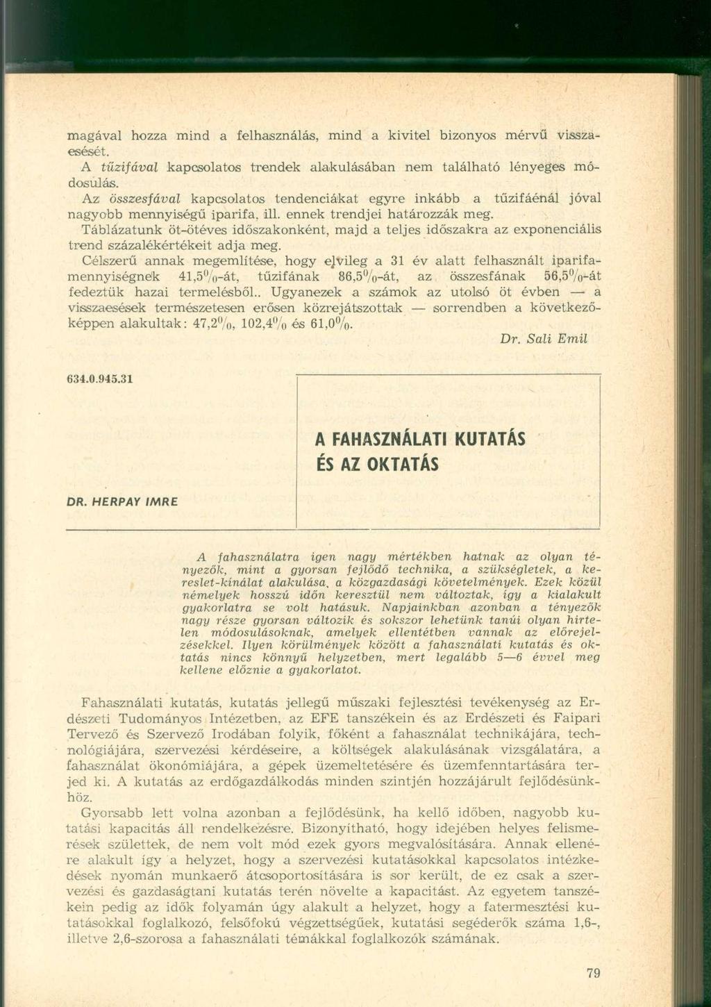 magával hozza mind a felhasználás, mind a kivitel bizonyos mérvű visszaesését. A tűzifával kapcsolatos trendek alakulásában nem található lényeges módosulás.