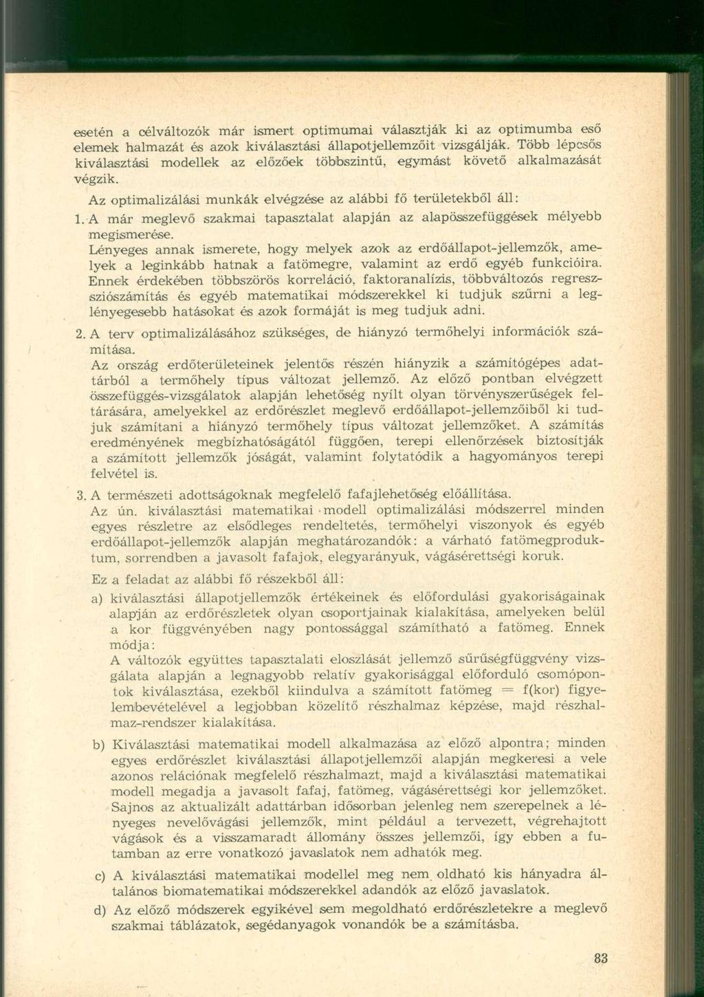 esetén a célváltozók már ismert optimumai választják ki az optimumba eső elemek halmazát és azok kiválasztási állapot jellemzőit vizsgálják.