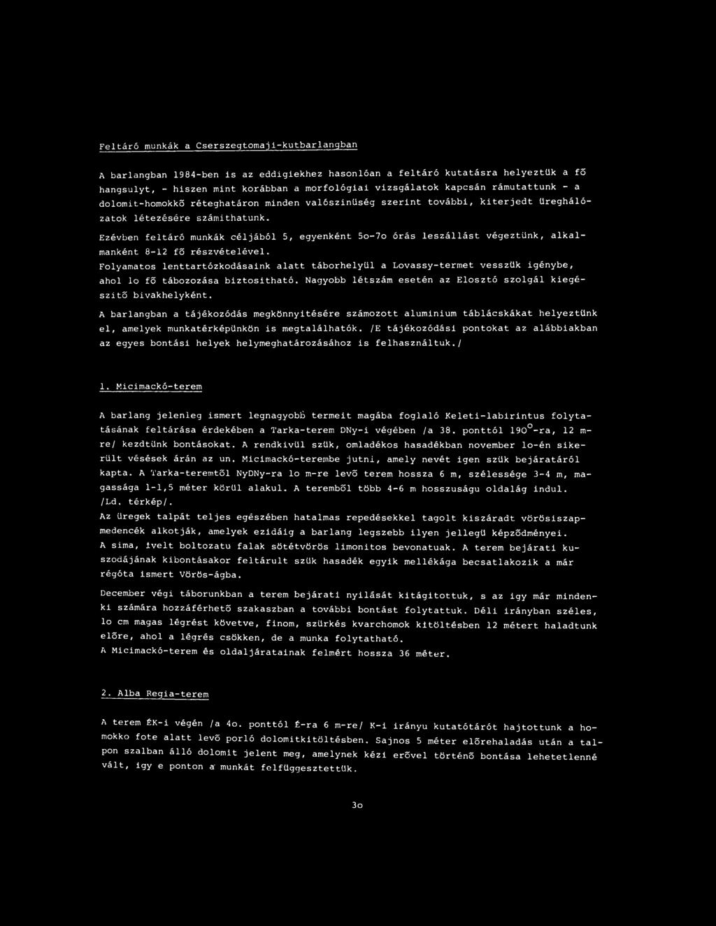 Ezévben feltáró munkák céljából 5, egyenként 5o-7o órás leszállást végeztünk, alkalmanként 8-12 fő részvételével.