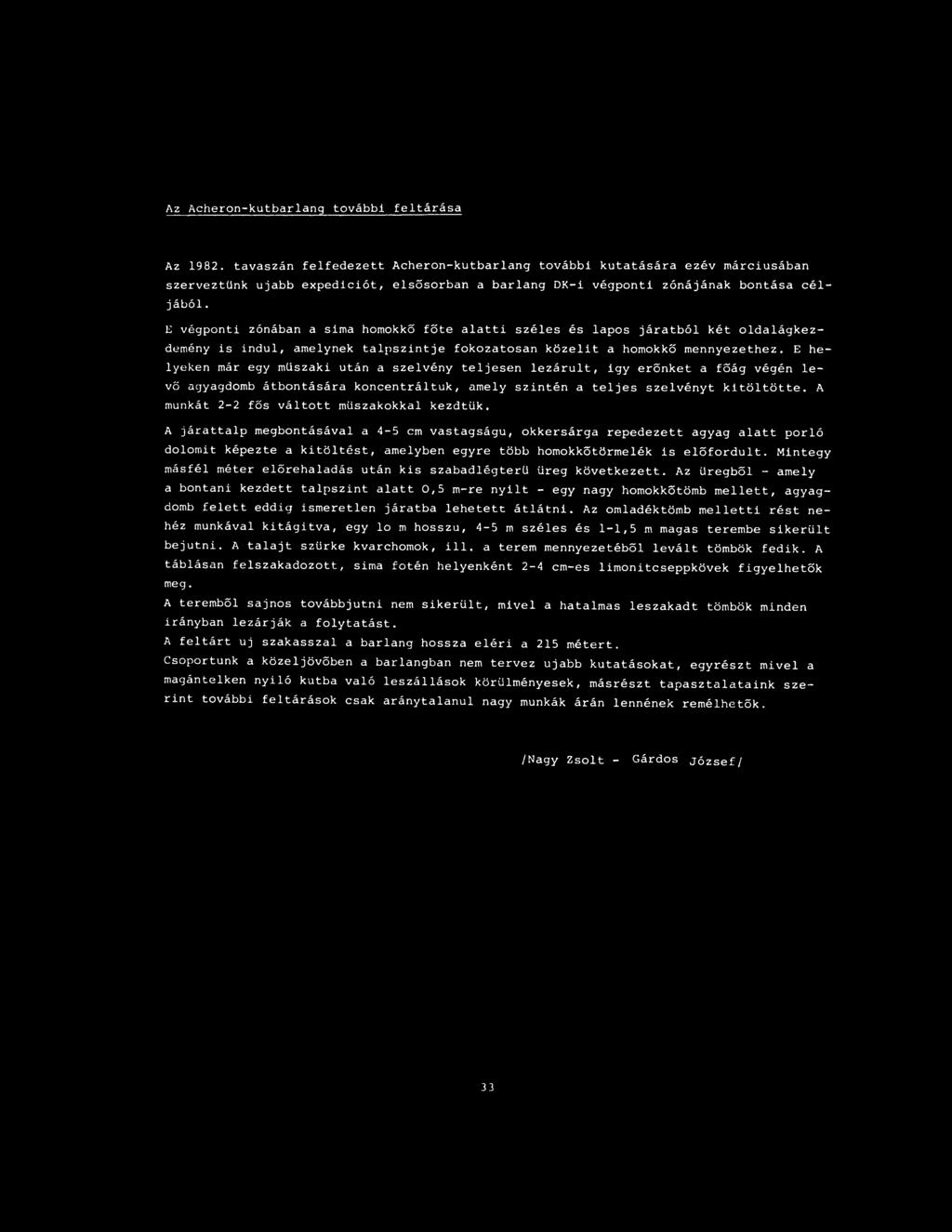 E végponti zónában a sima homokkő főte alatti széles és lapos járatból két oldalágkezdemény is indul, amelynek talpszintje fokozatosan közelit a homokkő mennyezethez.
