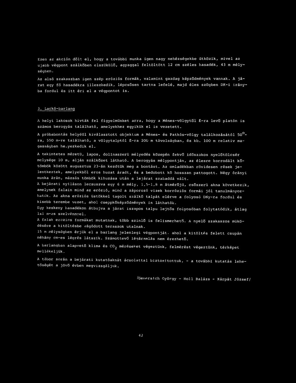 A járat egy fő hasadékra illeszkedik, lépcsősen tartva lefelé, majd éles szögben DK-i irányba fordul és itt éri el a végpontot is. 3.